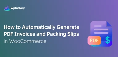 How to Automatically Generate PDF Invoices and Packing Slips in WooCommerce