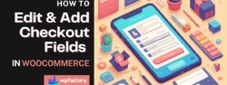 How to Edit & Add Checkout Fields in WooCommerce