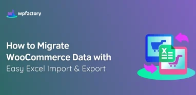 How to Migrate WooCommerce Data with Easy Excel Import & Export