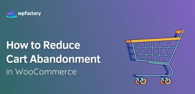 How to Reduce Cart Abandonment in WooCommerce