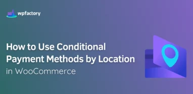 How to Use Conditional Payment Methods by Location in WooCommerce