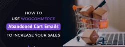 How to Use WooCommerce Abandoned Cart Emails to Increase Your Sales