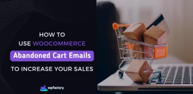 How to Use WooCommerce Abandoned Cart Emails to Increase Your Sales