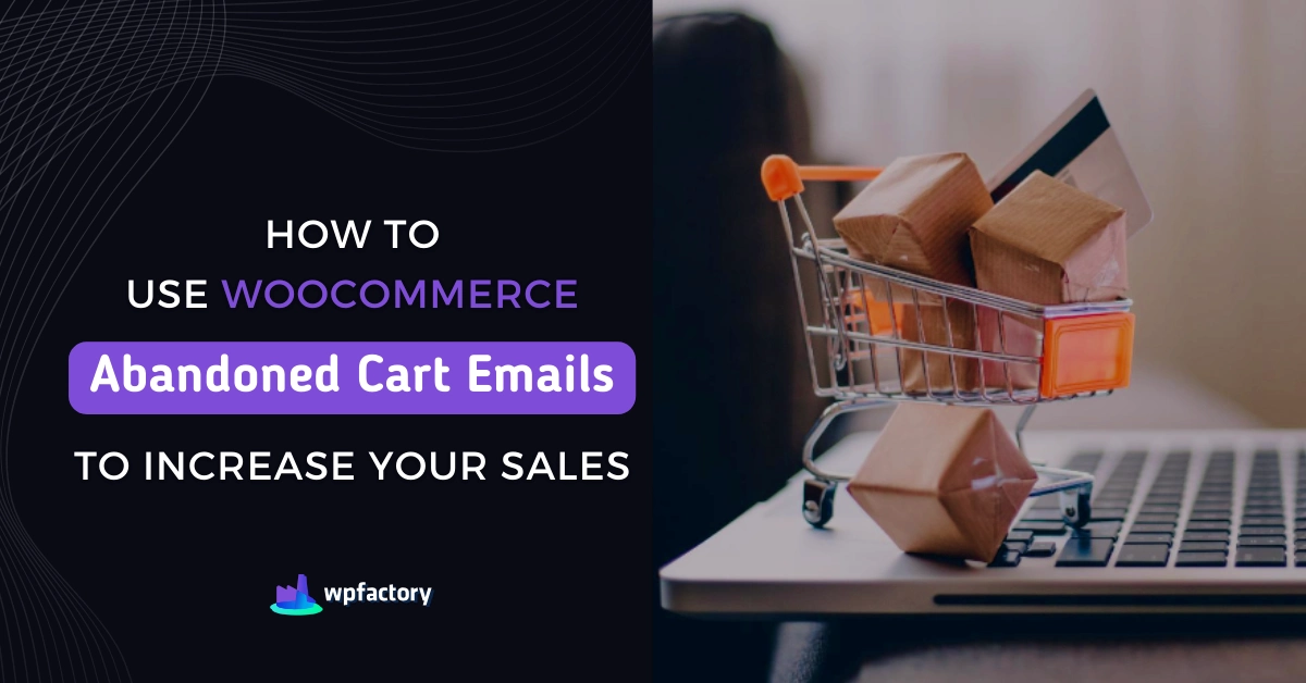 How to Use WooCommerce Abandoned Cart Emails to Increase Your Sales