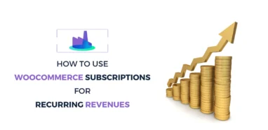 How to Use WooCommerce Subscriptions for Recurring Revenues