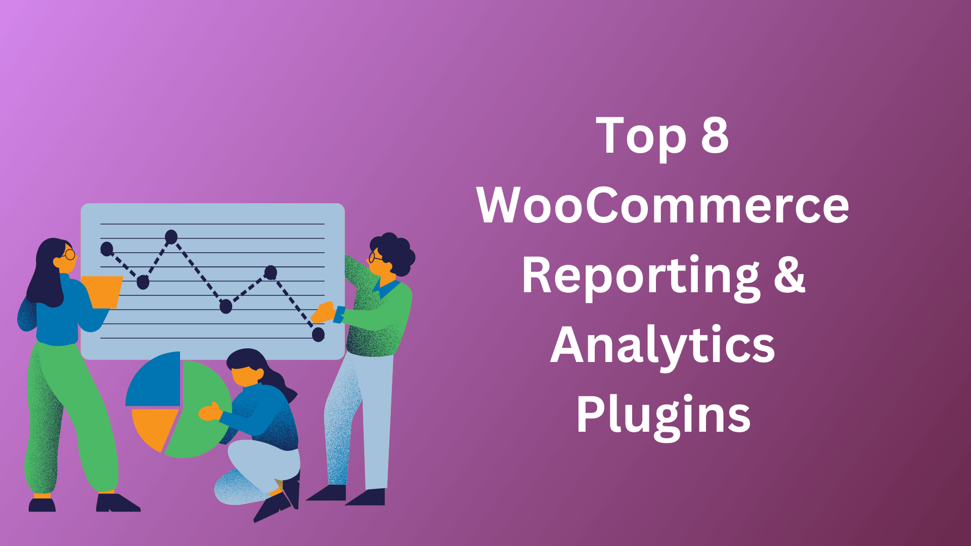 Top 8 WooCommerce Reporting & Analytics Plugins