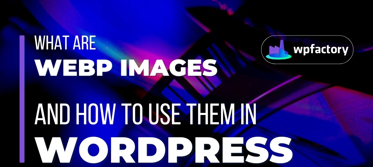 What are WebP Images and How to Use Them in WordPress