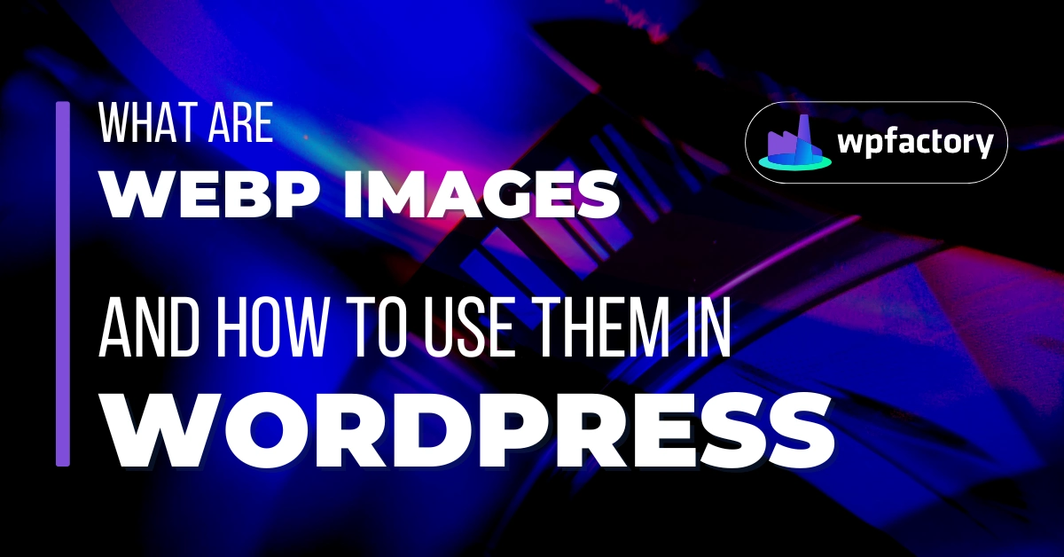 What are WebP Images and How to Use Them in WordPress